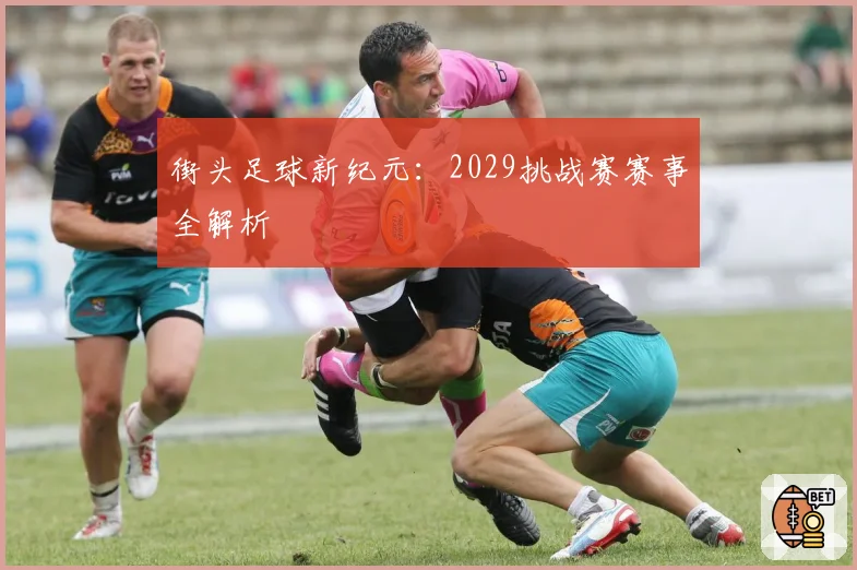 街头足球新纪元：2029挑战赛赛事全解析